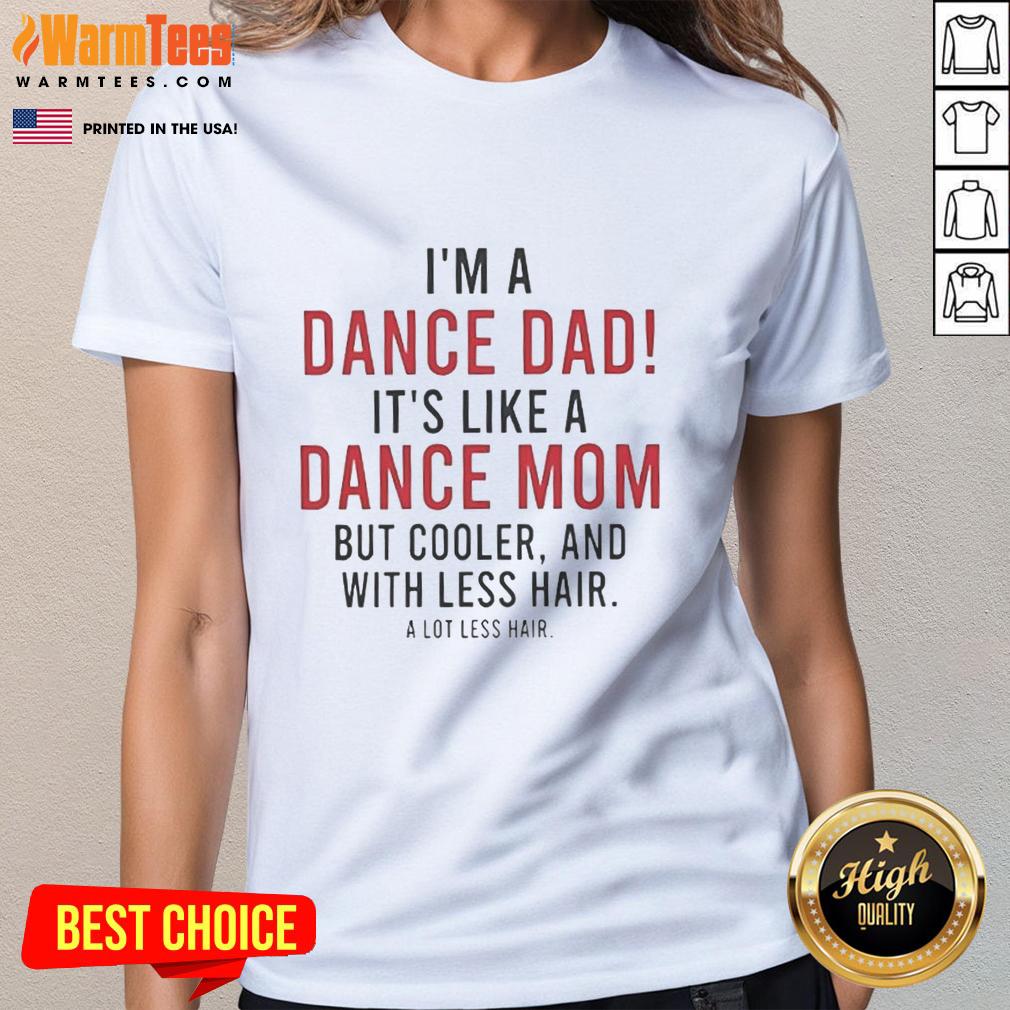 Top I'm A Dance Dad It's Like A Dance Mom But Cooler And With Less Hair T-Shirt - Image 3