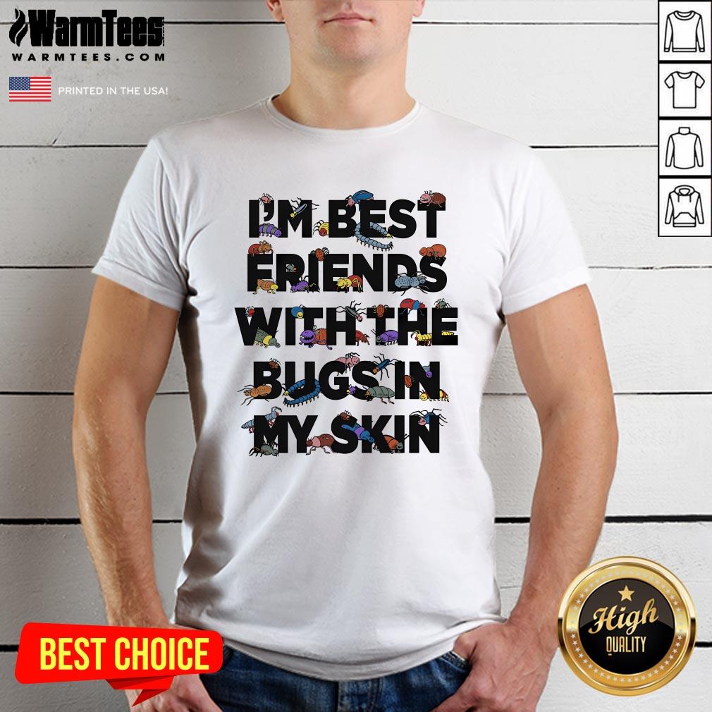 Top I'm Best Friends With The Bugs In My Skin T-Shirt