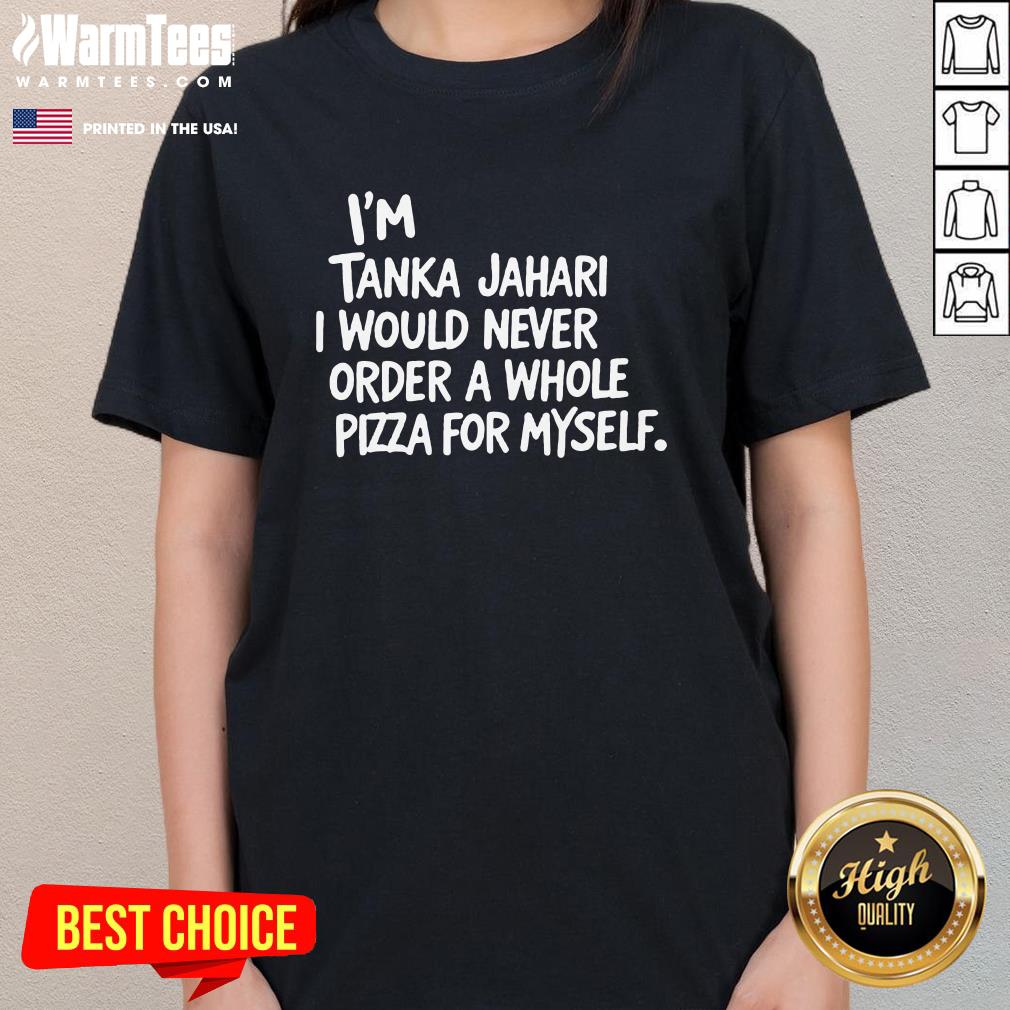 Top I'm Tanka Jahari But I Would Never Order A Whole Pizza T-Shirt - Image 2