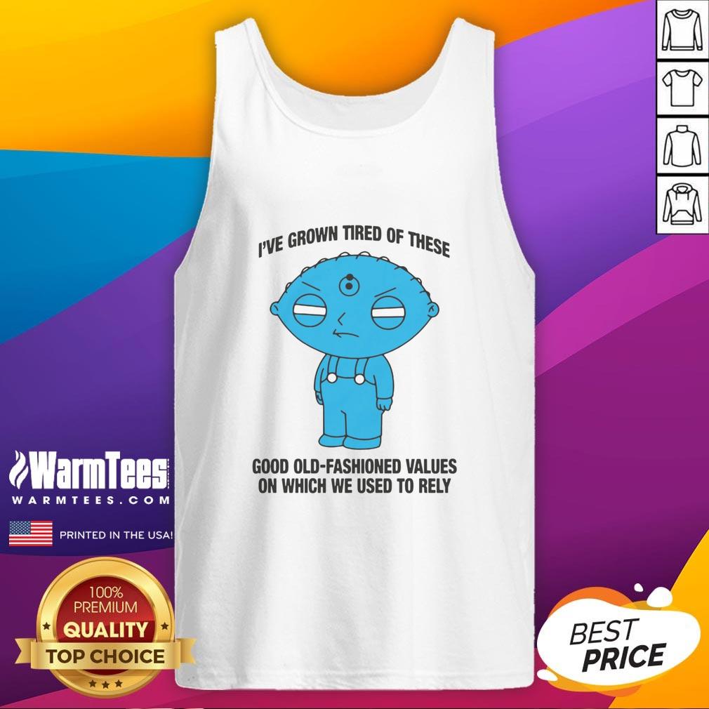 Top I've Grown Tired Of These Good Old-Fashioned Values On Which We Used To Rely T-Shirt - Image 4