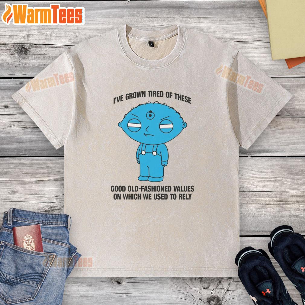 Top I've Grown Tired Of These Good Old-Fashioned Values On Which We Used To Rely T-Shirt - Image 6