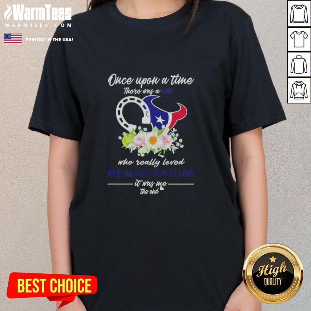 Top Once Upon A Time There Was A Girl Who Really Loved Horses And Houston Texans It Was Me The End T-Shirt - Image 3