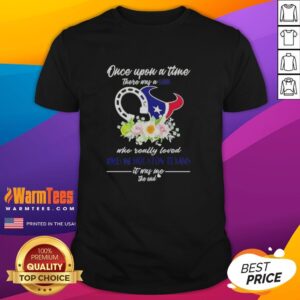 Top Once Upon A Time There Was A Girl Who Really Loved Horses And Houston Texans It Was Me The End T-Shirt