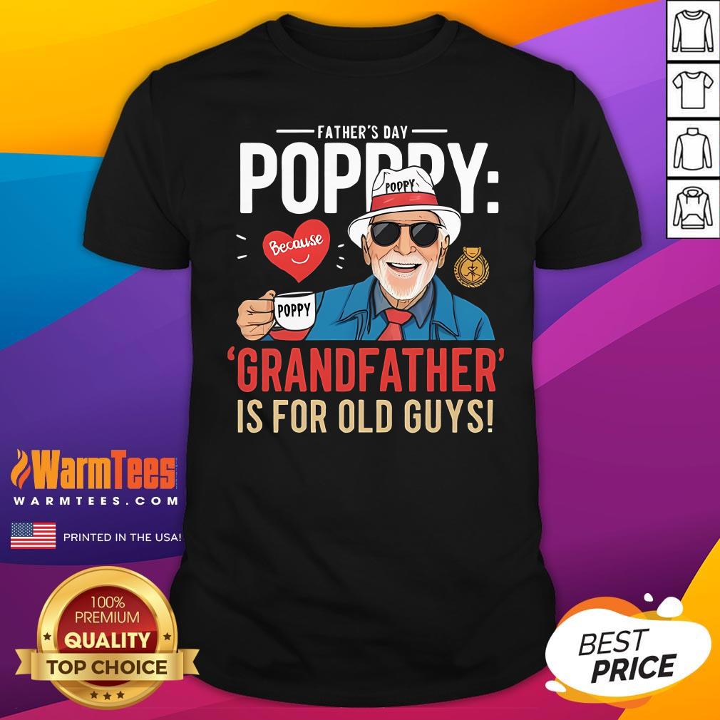 Top Poppy Grandfather Is For Old Guys Father's Day T-Shirt