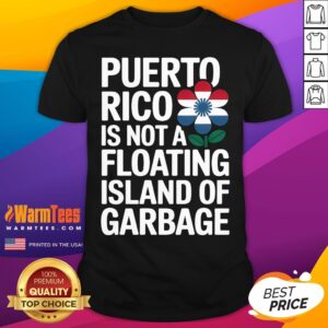 Top Puerto Rico Is Not A Floating Island Of Garbage T-Shirt