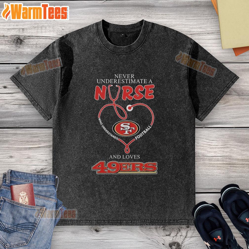 Top San Francisco 49ers Football Never Underestimate A Nurse Who Understands Football And Loves T-Shirt - Image 6