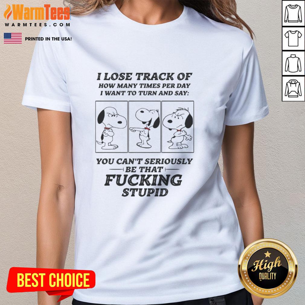 Top Snoopy I Lose Track Of How Many Times Per Day I Want To Turn And Say T-Shirt - Image 3
