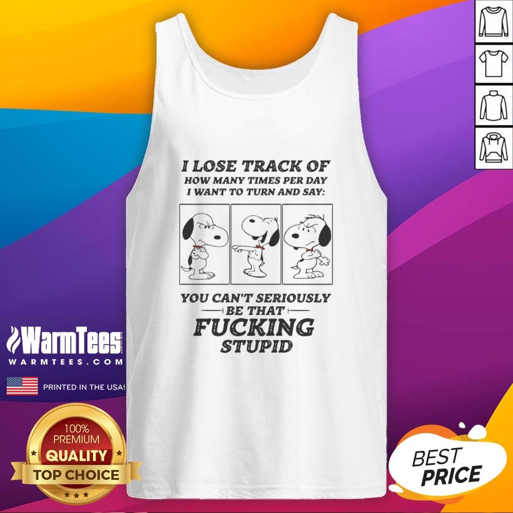 Top Snoopy I Lose Track Of How Many Times Per Day I Want To Turn And Say T-Shirt - Image 4