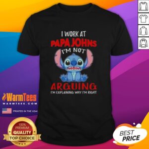 Top Stitch I Work At Papa Johns Pizza I'm Not Arguing I'm Explaining Why I'm Right T-Shirt