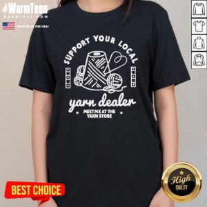 Alternative view of Top Support Your Local Yarn Dealer Meet Me At The Yarn Store T-Shirt