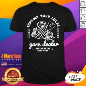 Top Support Your Local Yarn Dealer Meet Me At The Yarn Store T-Shirt