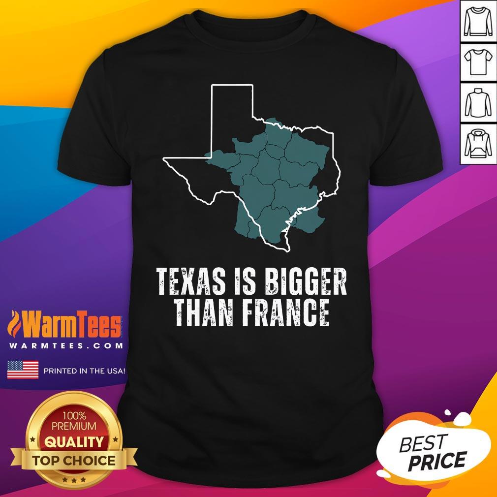 Top Texas Is Bigger Than France T-Shirt