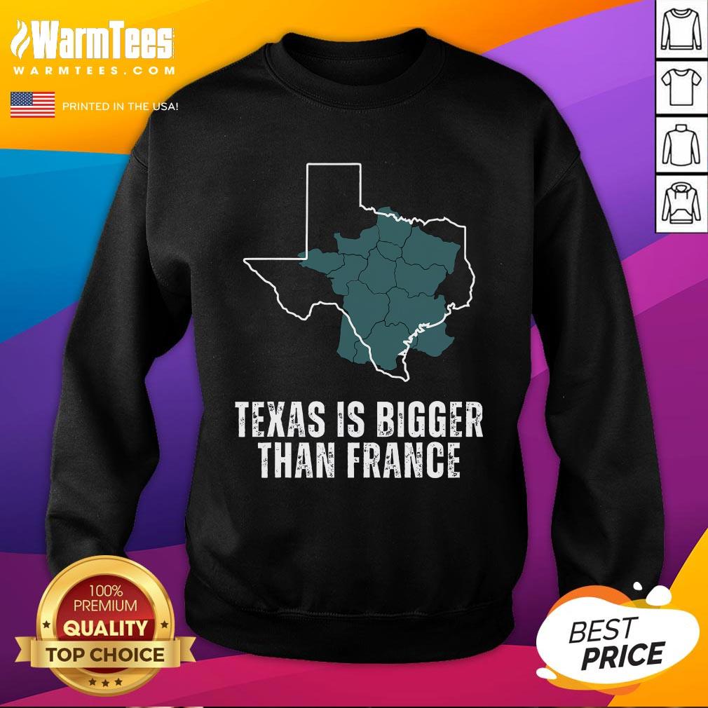 Top Texas Is Bigger Than France T-Shirt - Image 4