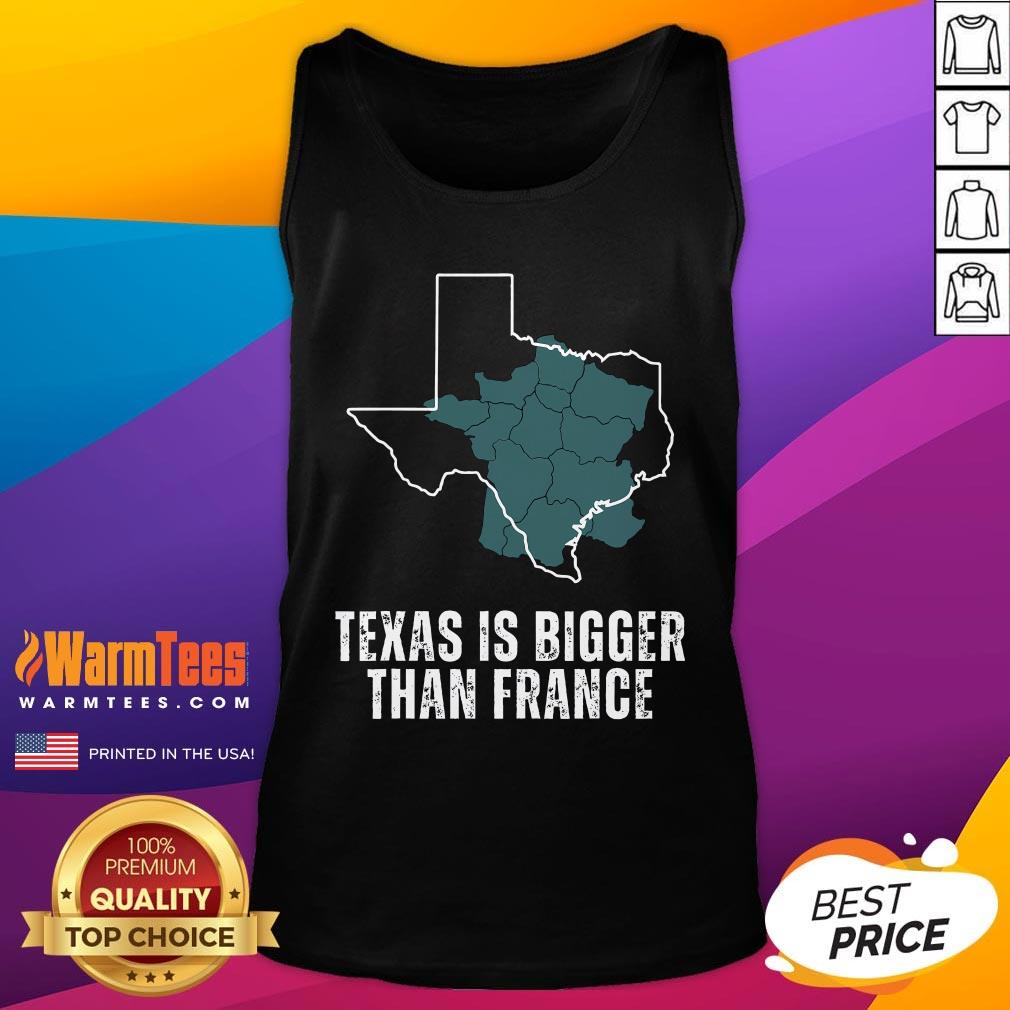 Top Texas Is Bigger Than France T-Shirt - Image 5