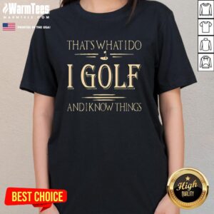 Alternative view of Top That's What I Do I Golf And I Know Things Golfer T-Shirt