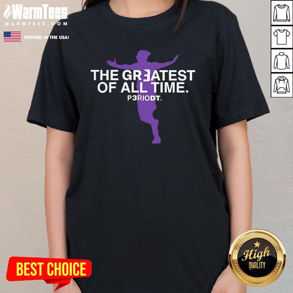 Top The Greatest Of All Time Periodt T-Shirt - Image 2