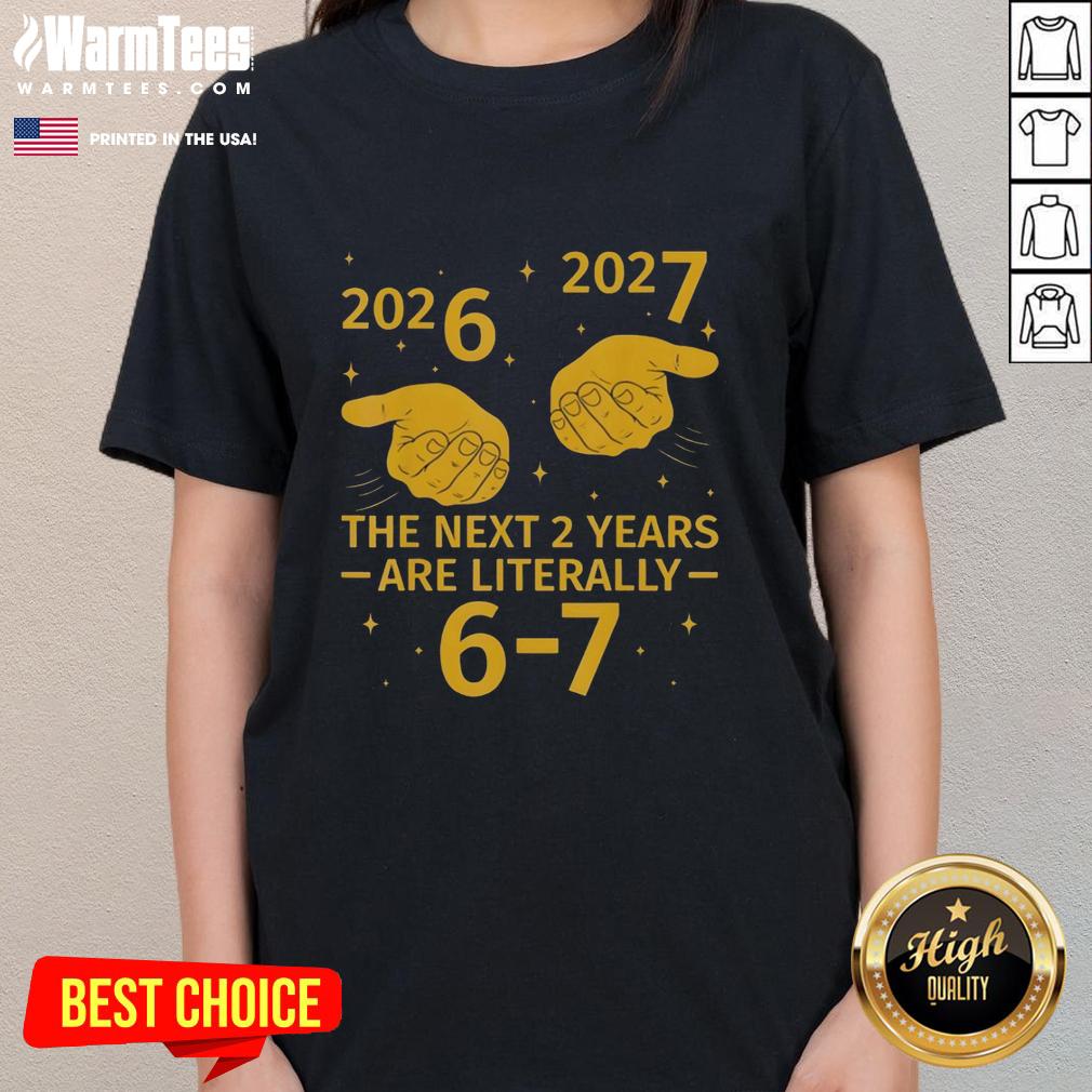 Top The Next 2 Years Are Literally 6 7 Nye 2026 2027 T-Shirt - Image 3