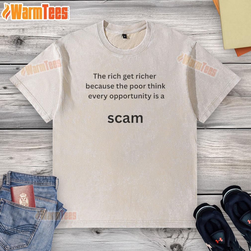 Top The Rich Get Richer Because The Poor Think Every Opportunity Is A Scam T-Shirt - Image 6
