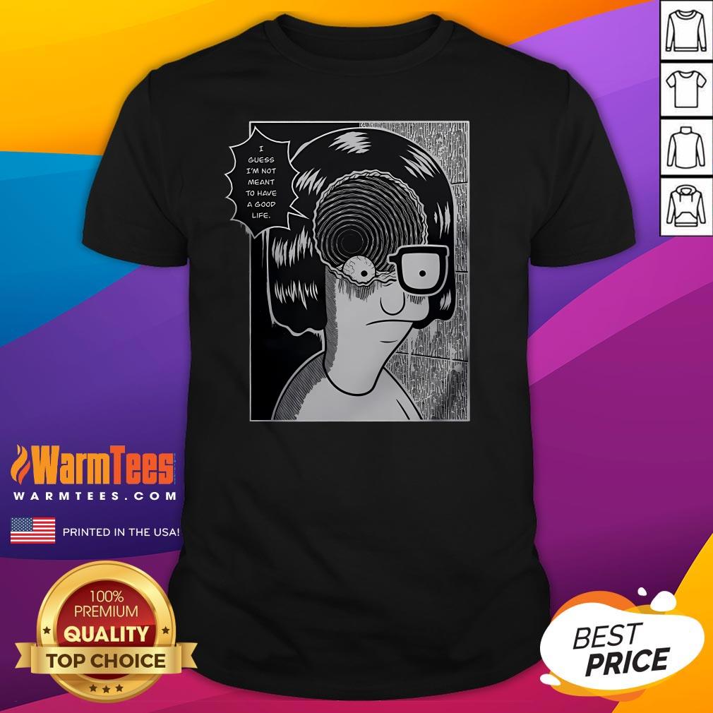 Top Tina Spiral Guess I'm Not Meant To Have A Good Life T-Shirt