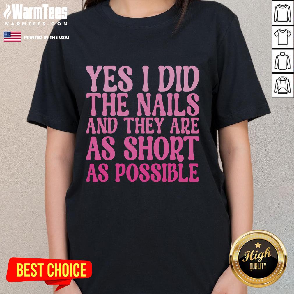 Top Yes I Did The Nails And They Are As Short As Possible T-Shirt - Image 3