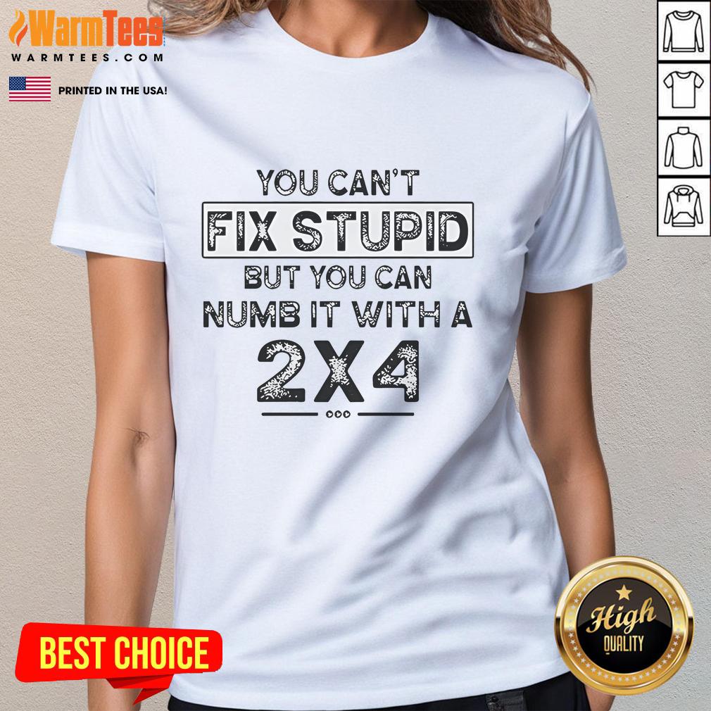 Top You Can't Fix Stupid But You Can Numb It With A 2×4 T-Shirt - Image 3