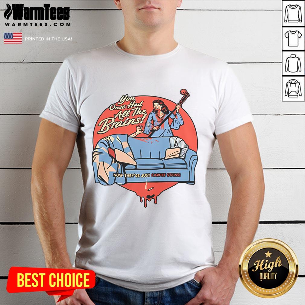 Top You Once Had All The Brains T-Shirt