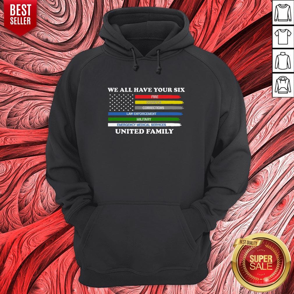 We All Have Your Six Fire Dispatch Corrections Law Enforcement Military Emergency Medical Services United Family Shirt - Image 3