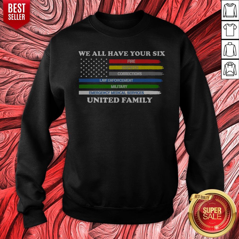 We All Have Your Six Fire Dispatch Corrections Law Enforcement Military Emergency Medical Services United Family Shirt - Image 2