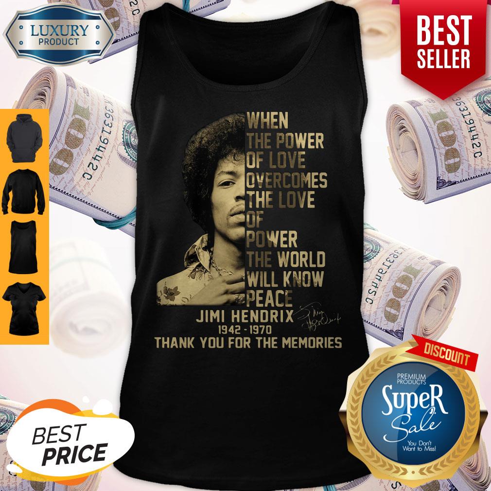 When The Power Of Love Overcomes The Love Of Power The World Will Know Peace Jimi Hendrix 1942 1970 Thank You For The Memories Signature Shirt - Image 4