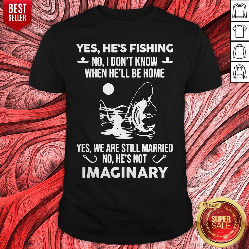 Yes He's Fishing No I Don't Know When Hell Be Home Yes We Are Still Married No He's Not Imaginary Shirt