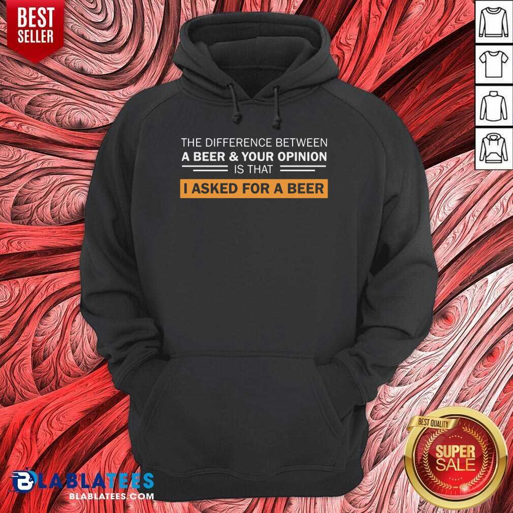 A Beer And Your Opinion Is That I Asked For A Beer Shirt - Image 4