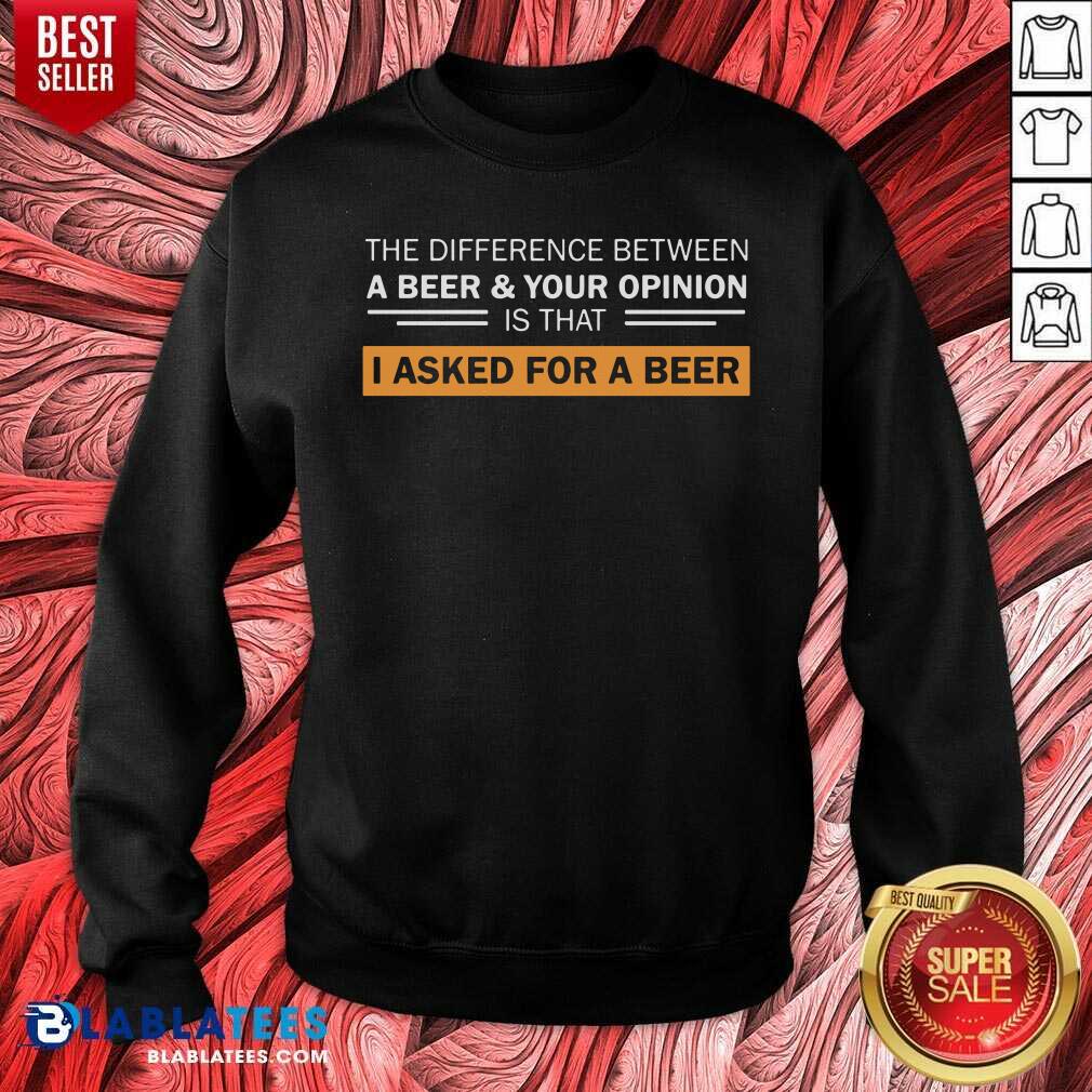 A Beer And Your Opinion Is That I Asked For A Beer Shirt - Image 3