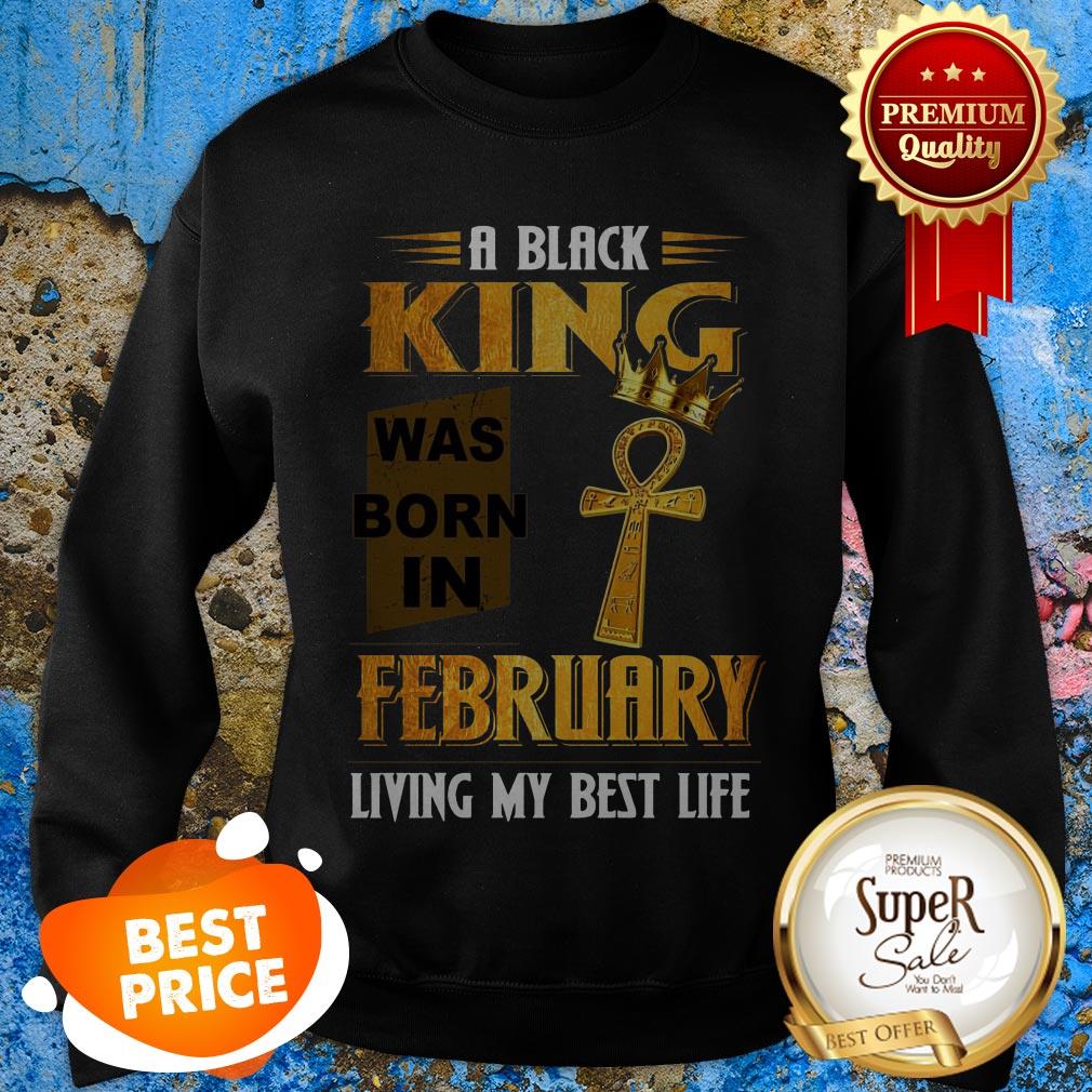 A Black King Was Born In February Living My Best Life Shirt - Image 4