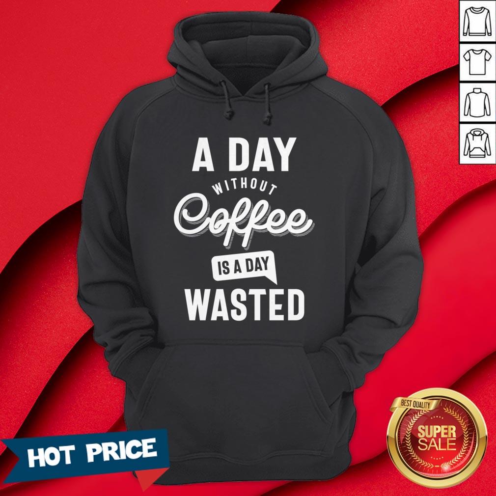 A Day Without Coffee Is A Day Wasted Shirt - Image 5