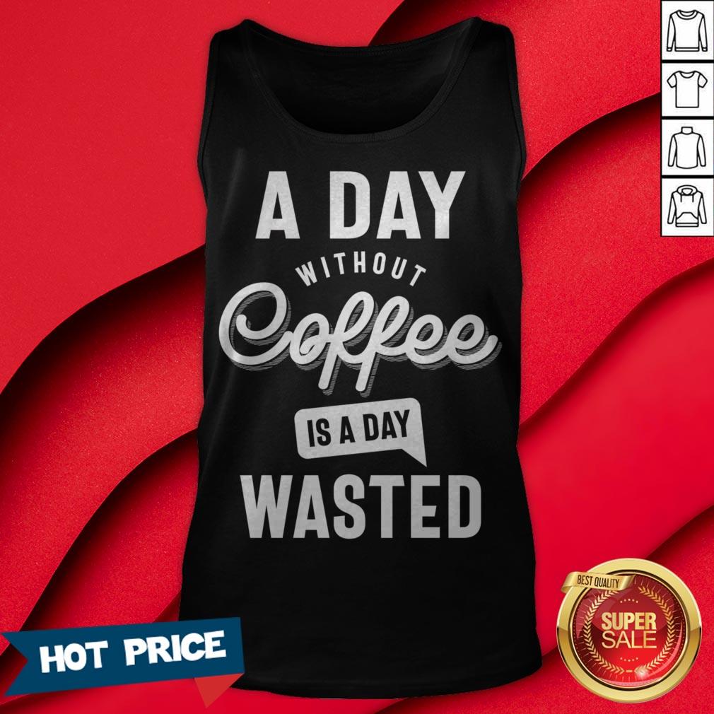 A Day Without Coffee Is A Day Wasted Shirt - Image 2