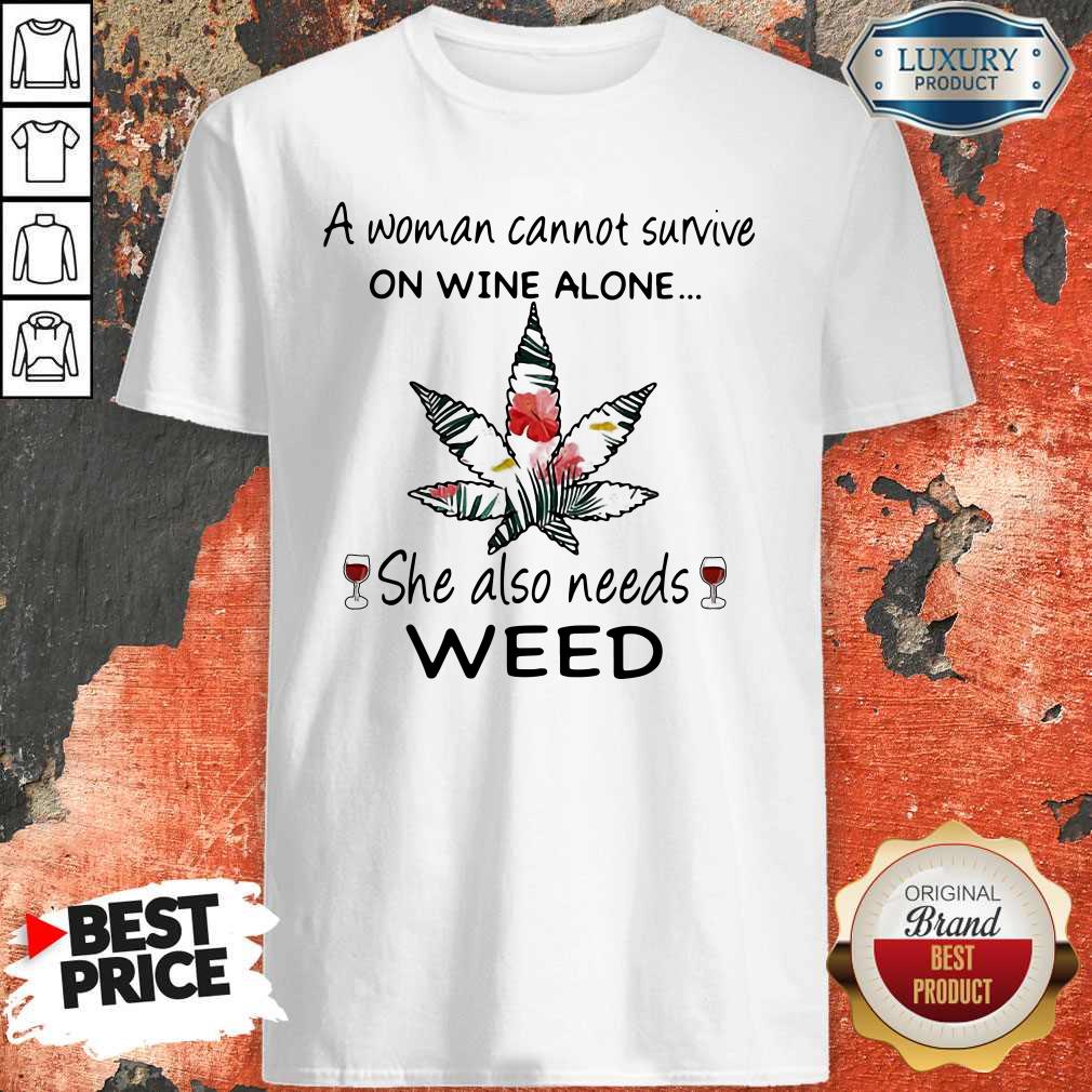 A Woman Cannot Survive On Wine Alone She Also Needs Weed Flower Shirt