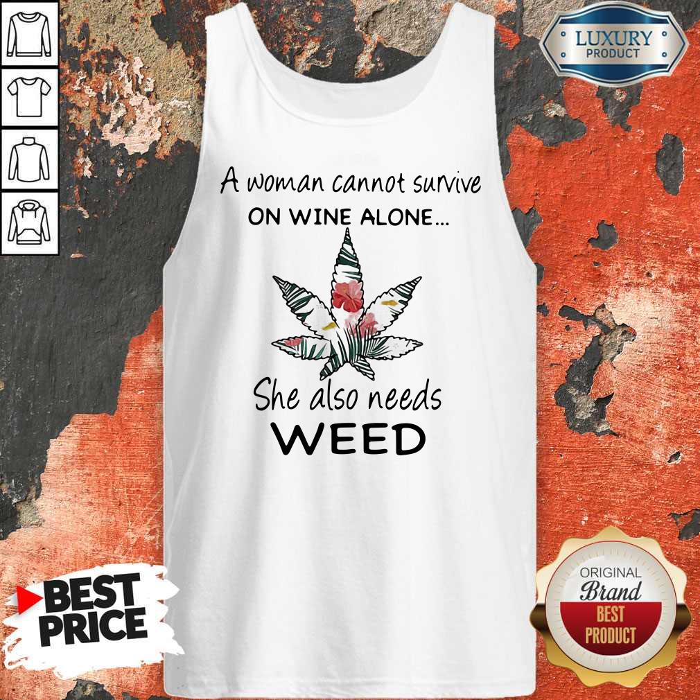 A Woman Cannot Survive On Wine Alone She Also Needs Weed Flower Shirt - Image 5