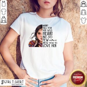 Aboriginal Girl Many Fall For Her Wild Heart But So Few Know How To Love Her Shirt