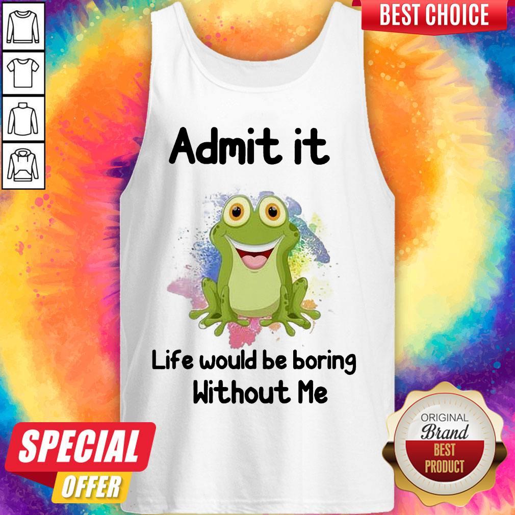 Admit It Life Would Be Boring Without Me Frog Shirt - Image 2