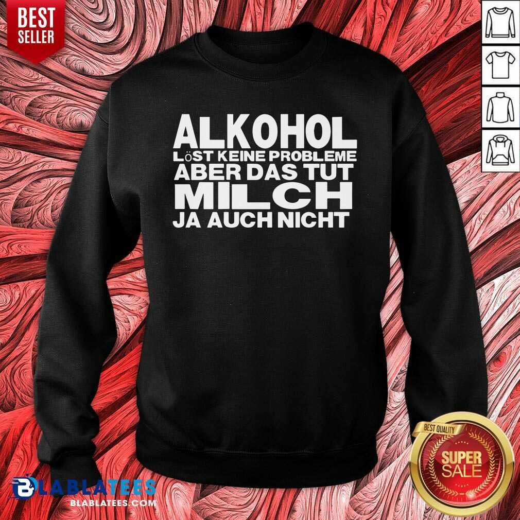 Alkohol Aber Das Tut Milch Ja Auch Nicht Shirt - Image 4