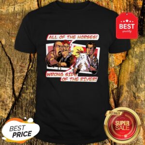 All Of The Horses Wrong Side Of The River Yelling At Cat Memes Shirt