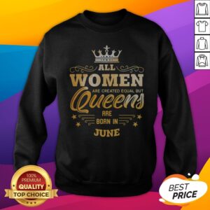 Alternative view of All Women Are Created Equal But Queens Are Born In June Shirt