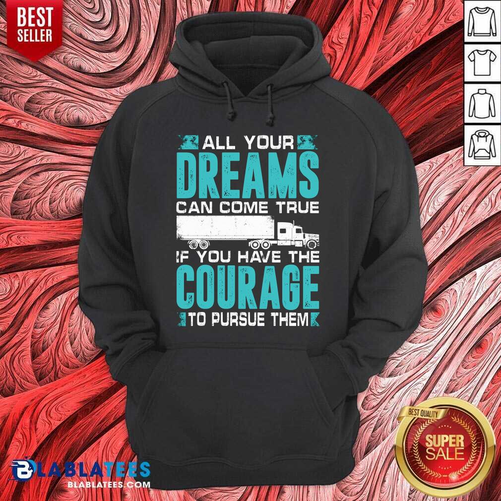 All Your Dreams Can Come True If You Have The Courage Shirt - Image 5