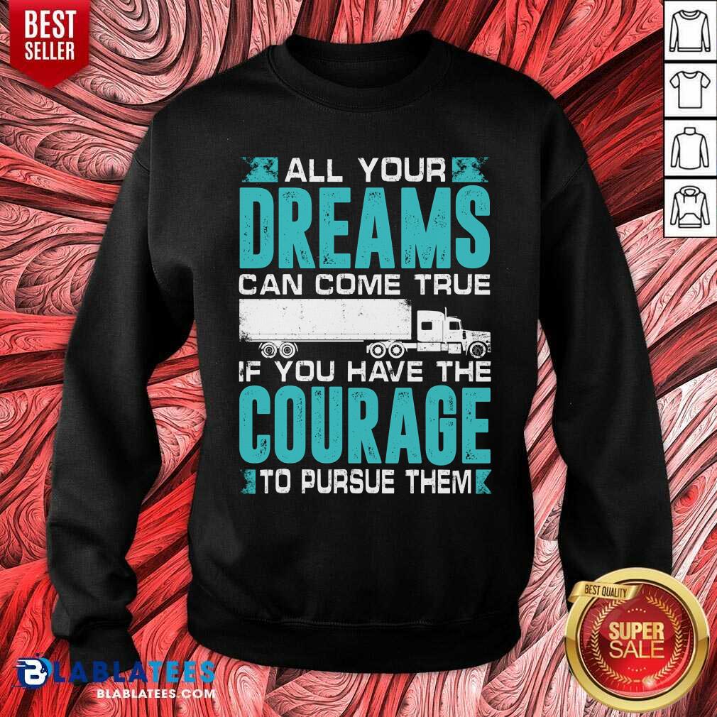 All Your Dreams Can Come True If You Have The Courage Shirt - Image 4