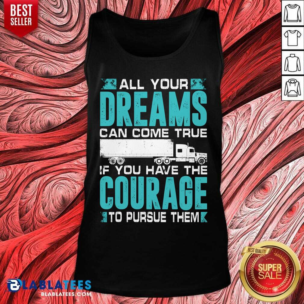 All Your Dreams Can Come True If You Have The Courage Shirt - Image 3