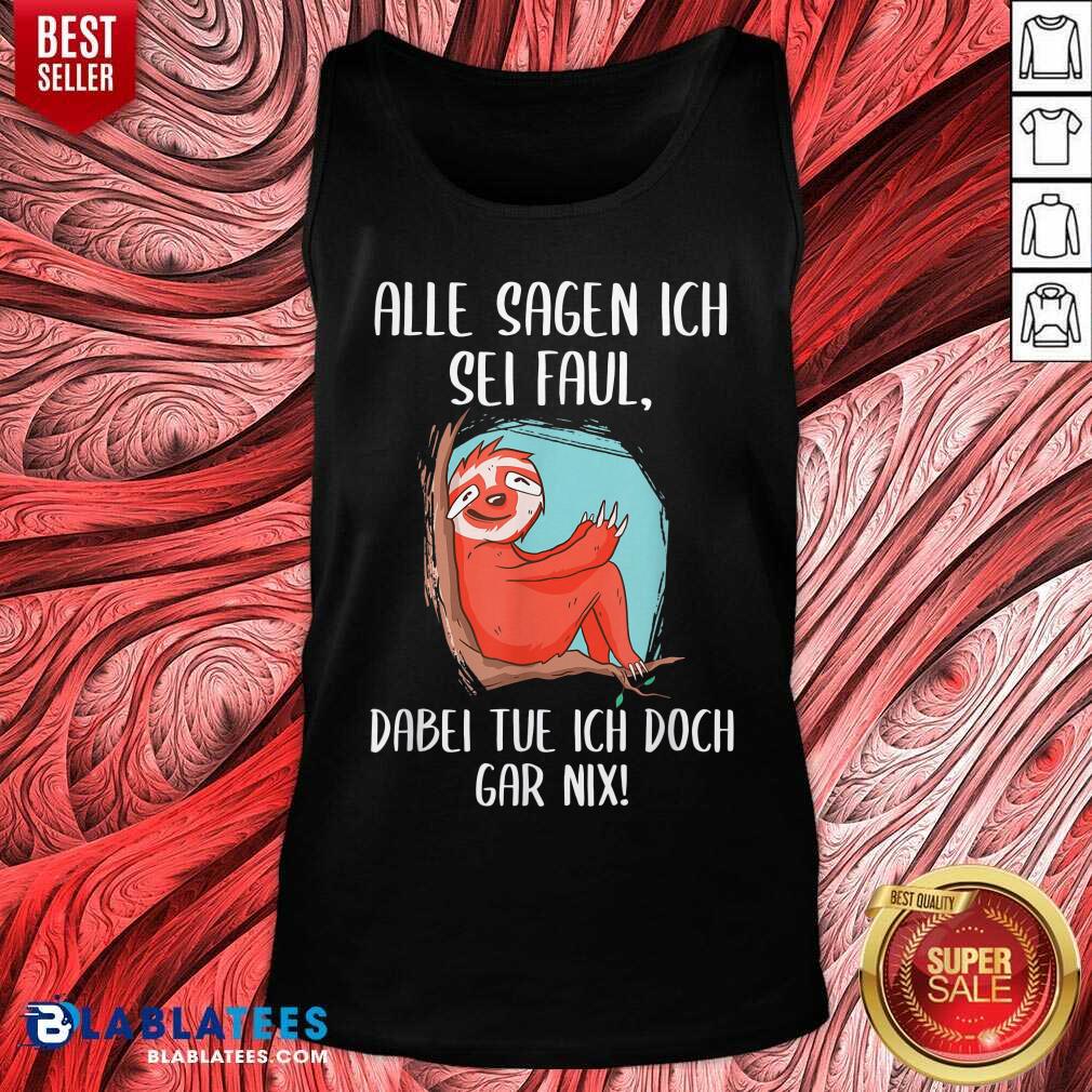 Alle Sagen Ich Sei Faul Dabei Tu Ich Gar Nix Faultier Fun Shirt - Image 3