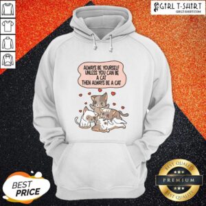 Alternative view of Always Be Yourself Unless You Can Be A Cat Then Always Be A Cat Shirt
