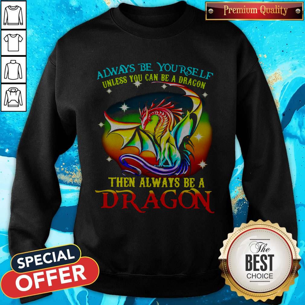 Always Be Yourself Unless You Can Be A Dragon Then Always Be A Dragon Shirt - Image 5