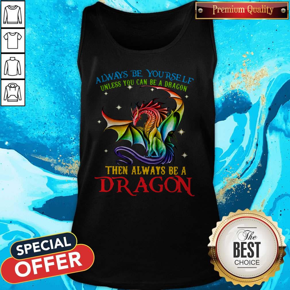 Always Be Yourself Unless You Can Be A Dragon Then Always Be A Dragon Shirt - Image 3