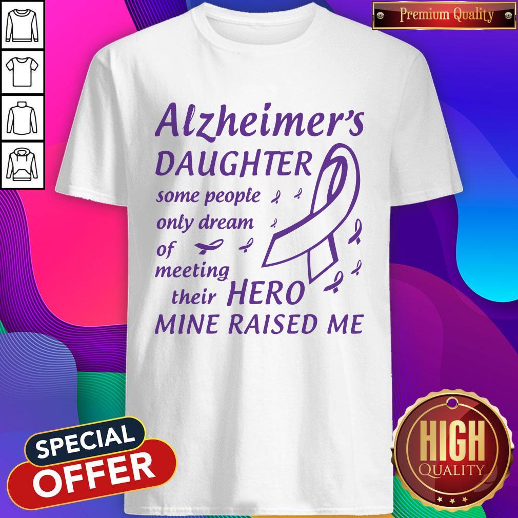Alzheimer’s Daughter Some People Only Dream Of Meeting Their Hero Mine Raised Me Shirt